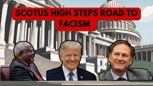 Illustration of US capital building and steps. There are images of Supreme Court Justices Samuel Alito and Clarence Thomas on the left and right with a picture of former president Donald Trump in the middle, they are all smiling or laughing. There is black text on a red background across the top that reads "SCOTUS High Steps Road To Facism."