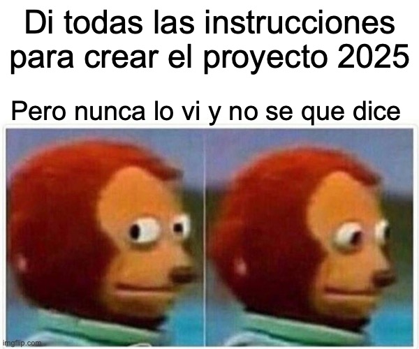 Imagen de un meme popular con texto negro sobre fondo blanco. En la parte superior se lee: Di todas las instrucciones para crear el proyecto 2025 pero nunca lo vi y no se que dice