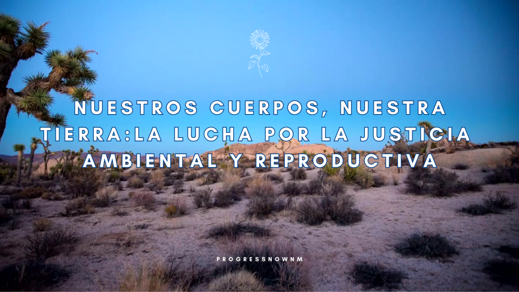 Nuestros Cuerpos, Nuestra Tierra: La Lucha por la Justicia Ambiental y Reproductiva