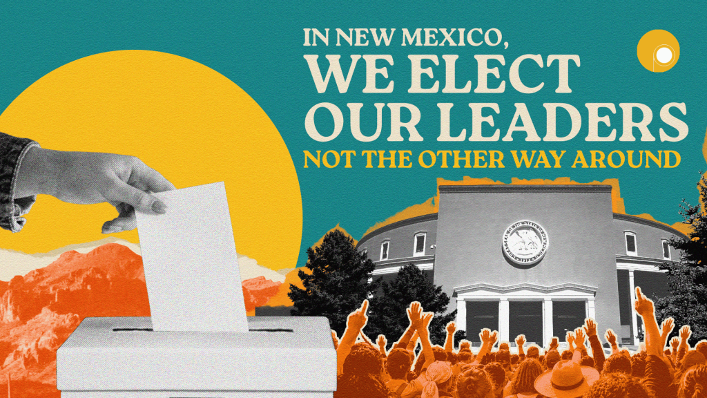 In New Mexico, We Elect Our Leaders – Not the Other Way Around
